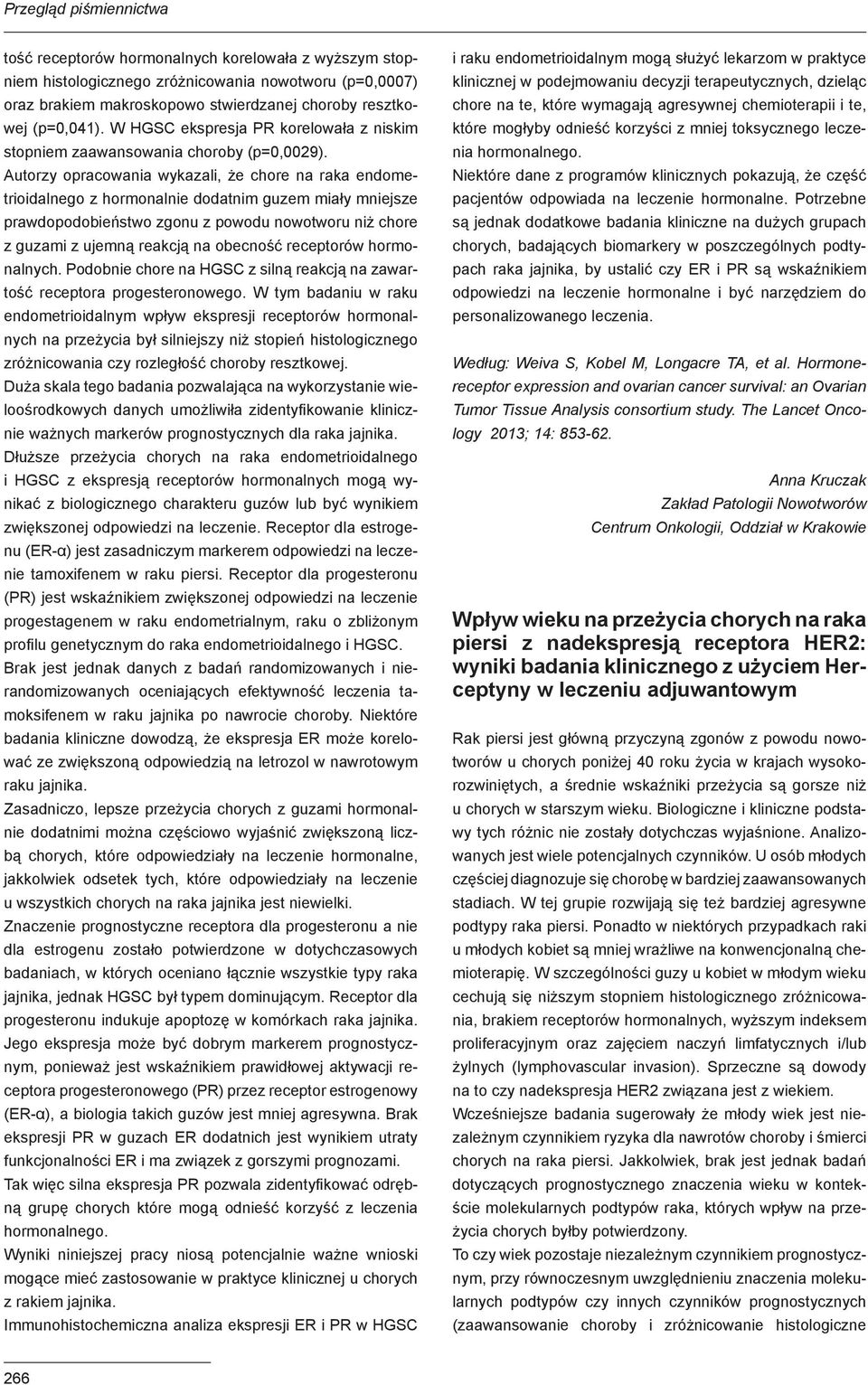 Autorzy opracowania wykazali, że chore na raka endometrioidalnego z hormonalnie dodatnim guzem miały mniejsze prawdopodobieństwo zgonu z powodu nowotworu niż chore z guzami z ujemną reakcją na