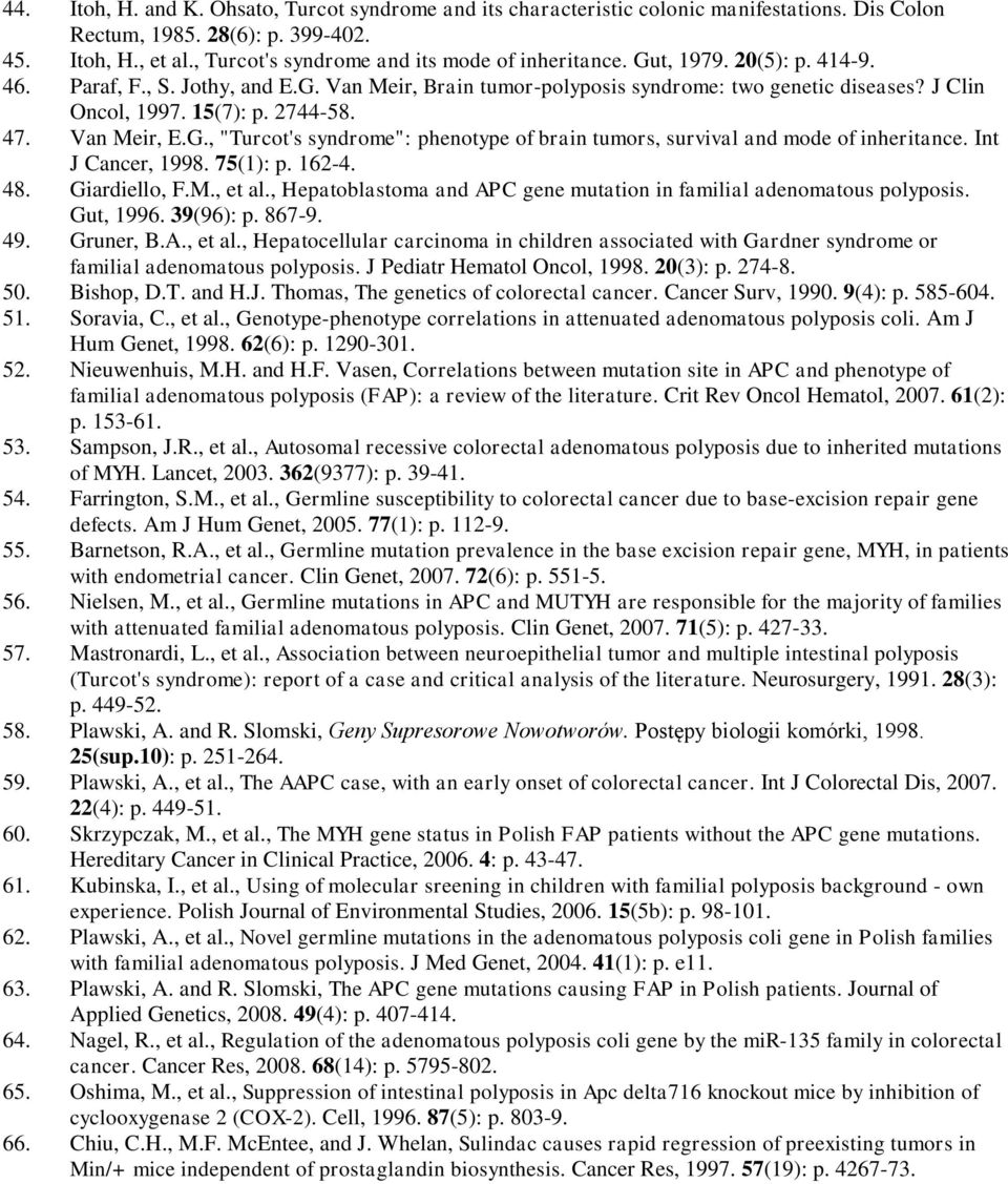 15(7): p. 2744-58. 47. Van Meir, E.G., "Turcot's syndrome": phenotype of brain tumors, survival and mode of inheritance. Int J Cancer, 1998. 75(1): p. 162-4. 48. Giardiello, F.M., et al.