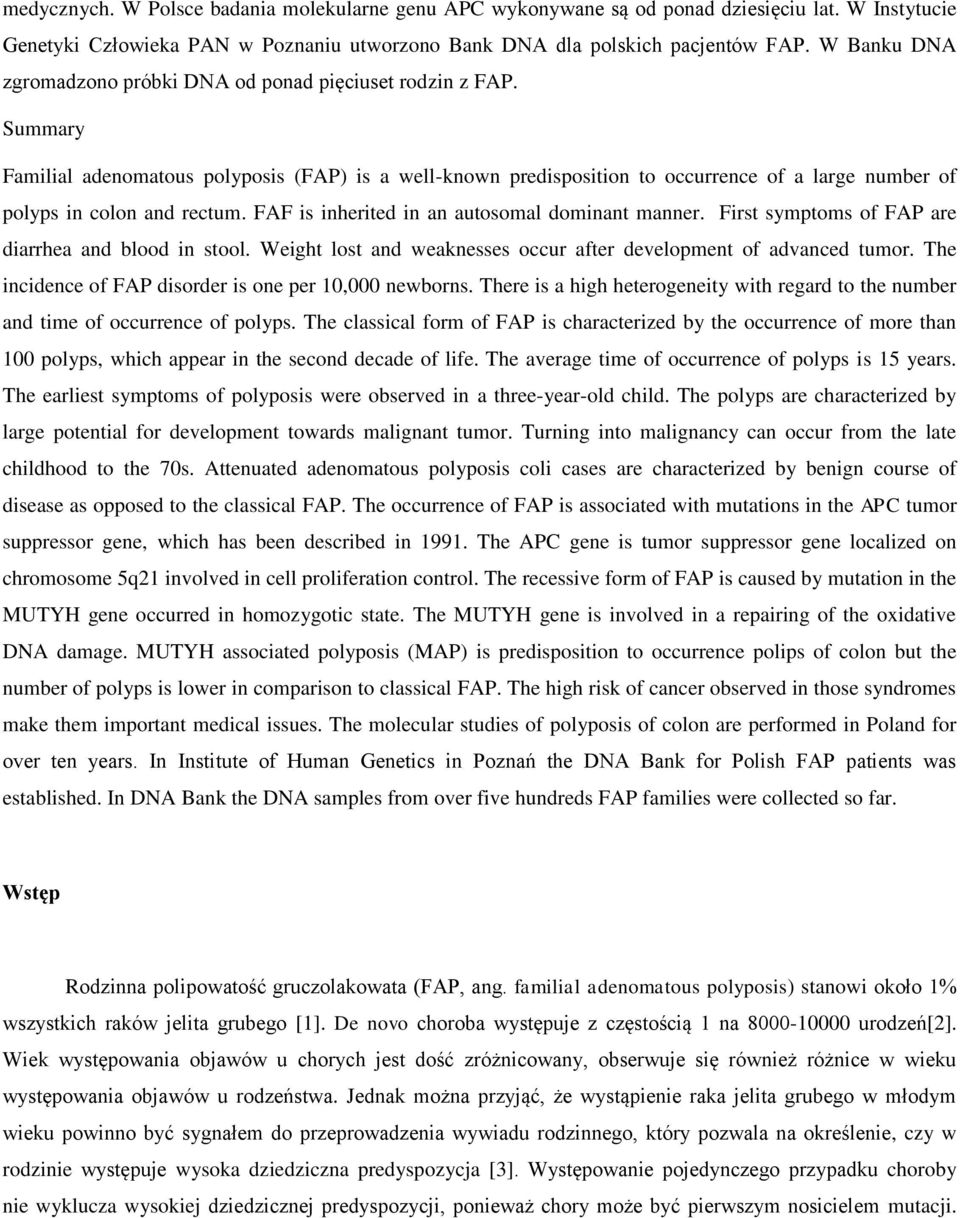 Summary Familial adenomatous polyposis (FAP) is a well-known predisposition to occurrence of a large number of polyps in colon and rectum. FAF is inherited in an autosomal dominant manner.