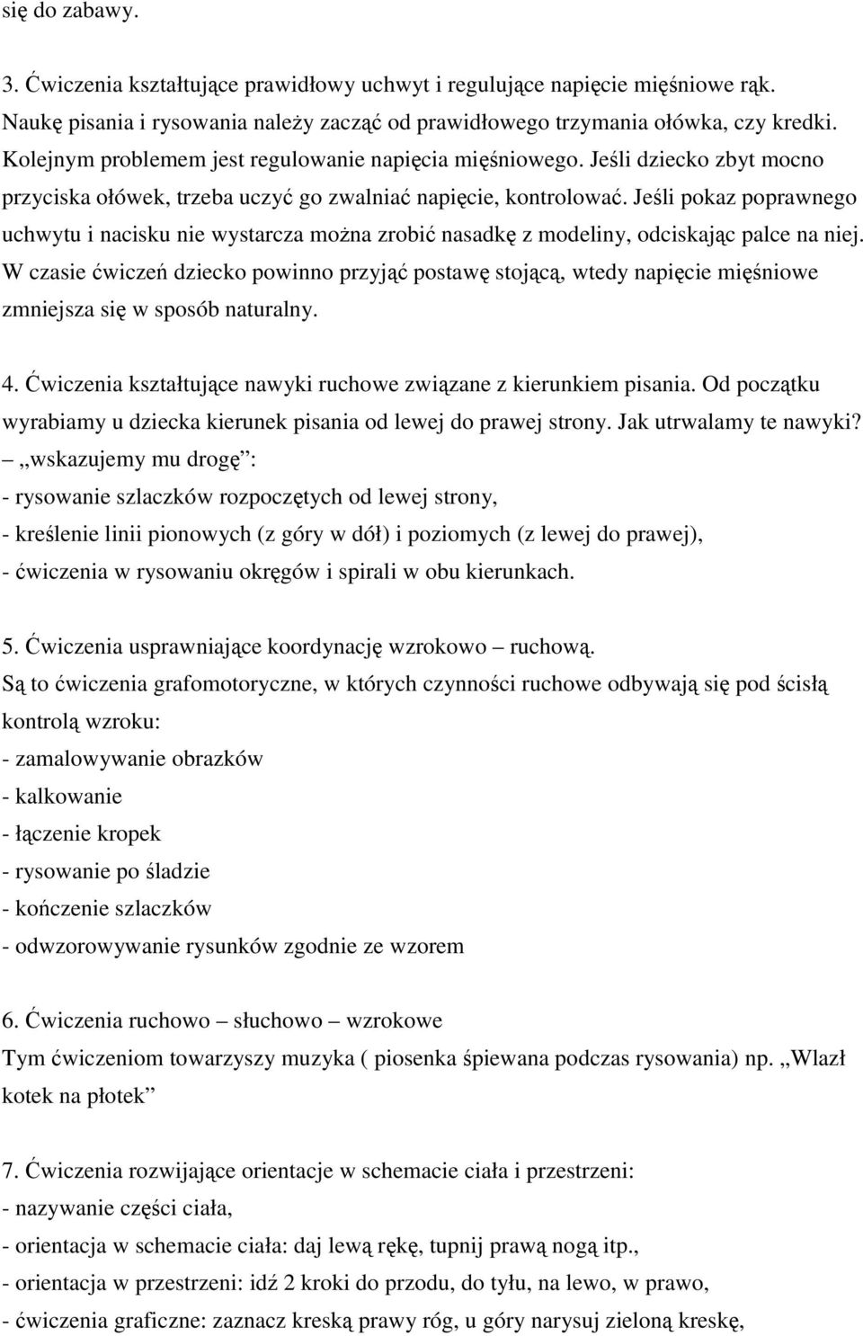 Jeśli pokaz poprawnego uchwytu i nacisku nie wystarcza można zrobić nasadkę z modeliny, odciskając palce na niej.