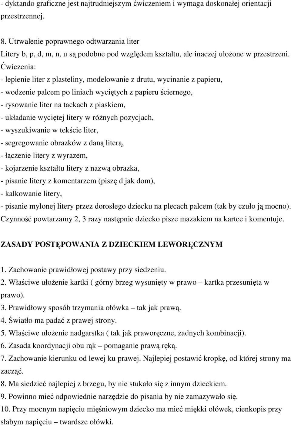 Ćwiczenia: - lepienie liter z plasteliny, modelowanie z drutu, wycinanie z papieru, - wodzenie palcem po liniach wyciętych z papieru ściernego, - rysowanie liter na tackach z piaskiem, - układanie