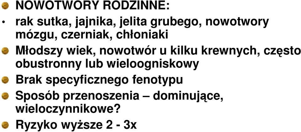 krewnych, często obustronny lub wieloogniskowy Brak specyficznego