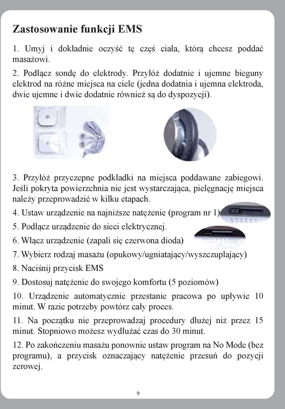 Przyłóż przyczepne podkładki na miejsca poddawane zabiegowi. Jeśli pokryta powierzchnia nie jest wystarczająca, pielęgnację miejsca należy przeprowadzić w kilku etapach. 4.