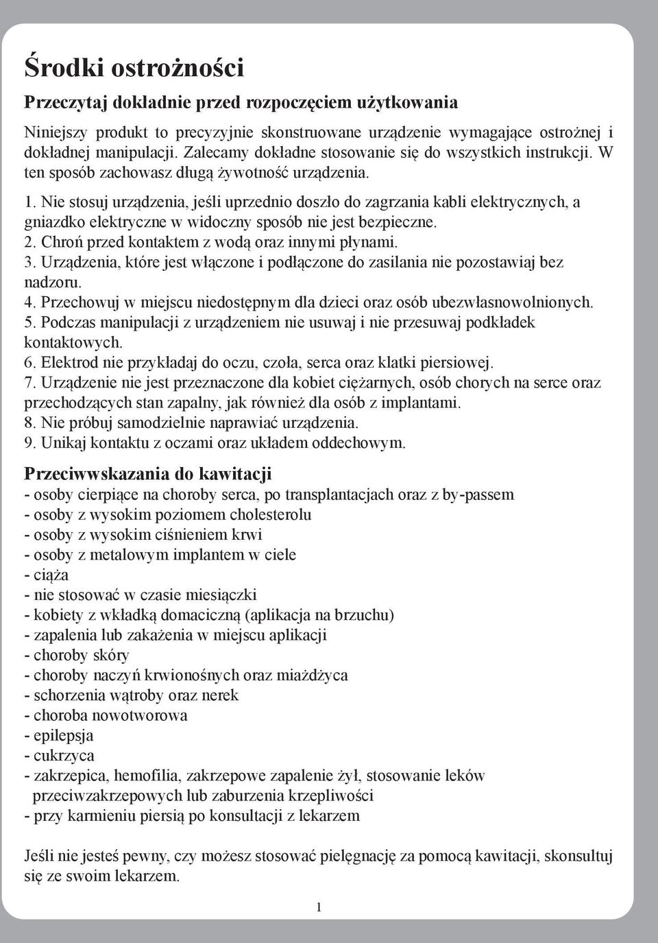Nie stosuj urządzenia, jeśli uprzednio doszło do zagrzania kabli elektrycznych, a gniazdko elektryczne w widoczny sposób nie jest bezpieczne. 2. Chroń przed kontaktem z wodą oraz innymi płynami. 3.
