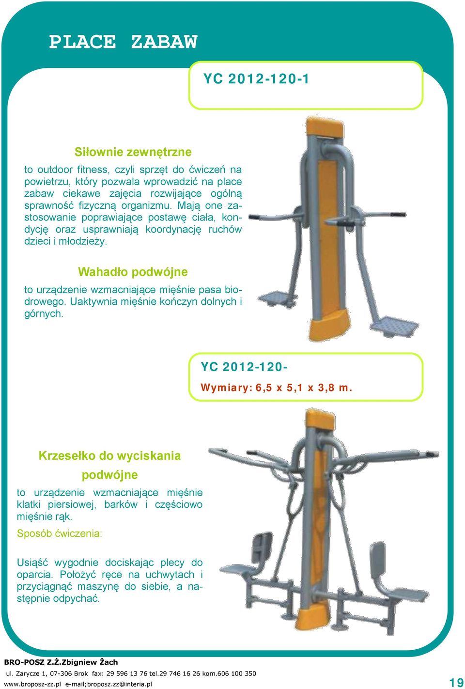 Uaktywnia mięśnie kończyn dolnych i górnych. YC 2012-120- Wymiary: 6,5 x 5,1 x 3,8 m.