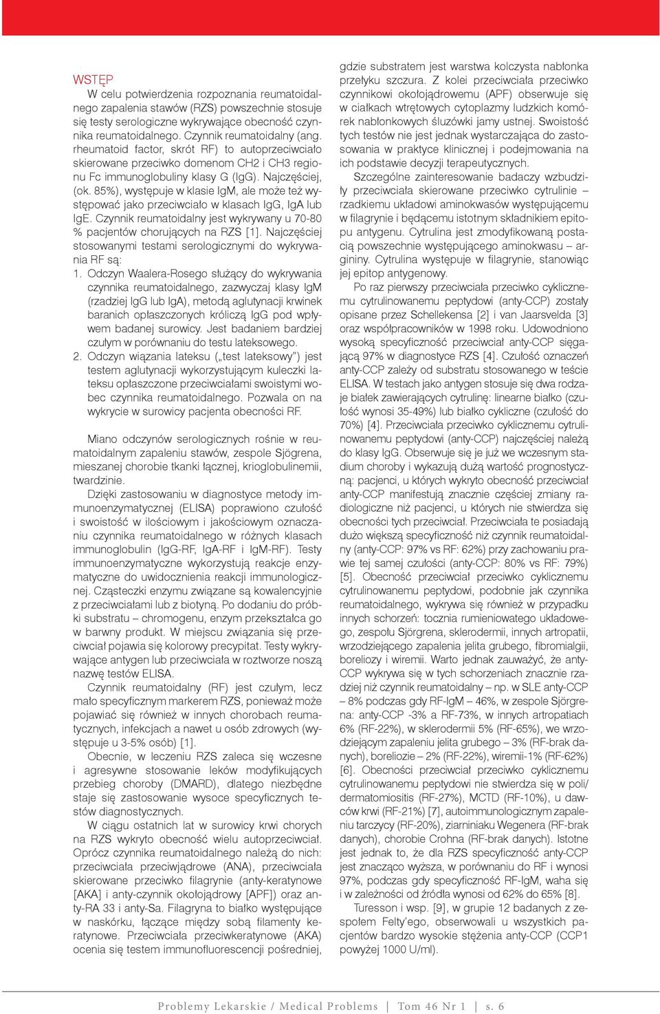 85%), występuje w klasie IgM, ale może też występować jako przeciwciało w klasach IgG, IgA lub IgE. Czynnik reumatoidalny jest wykrywany u 70-80 % pacjentów chorujących na RZS [1].