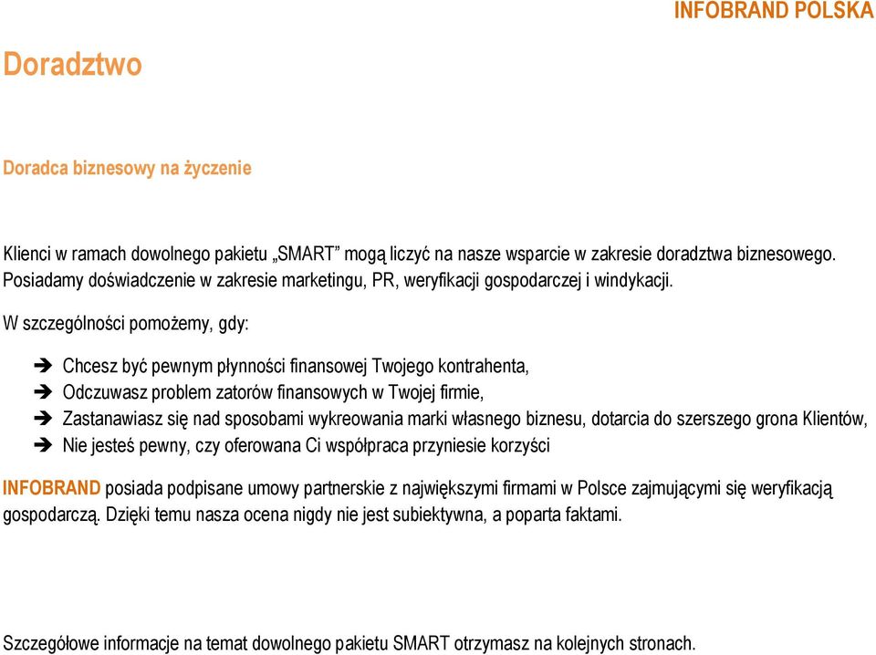 W szczególności pomożemy, gdy: Chcesz być pewnym płynności finansowej Twojego kontrahenta, Odczuwasz problem zatorów finansowych w Twojej firmie, Zastanawiasz się nad sposobami wykreowania marki