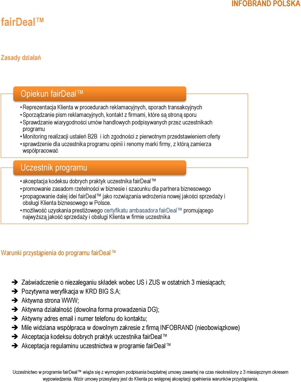 programu opinii i renomy marki firmy, z którą zamierza współpracować Uczestnik programu akceptacja kodeksu dobrych praktyk uczestnika fairdeal promowanie zasadom rzetelności w biznesie i szacunku dla