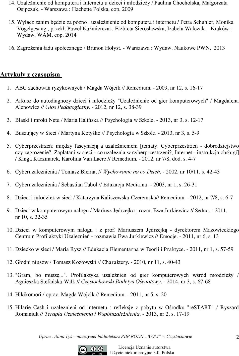WAM, cop. 2014 16. Zagrożenia ładu społecznego / Brunon Hołyst. - Warszawa : Wydaw. Naukowe PWN, 2013 Artykuły z czasopism 1. ABC zachowań ryzykownych / Magda Wójcik // Remedium. - 2009, nr 12, s.
