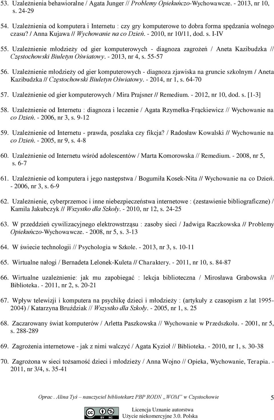 Uzależnienie młodzieży od gier komputerowych - diagnoza zagrożeń / Aneta Kazibudzka // Częstochowski Biuletyn Oświatowy. - 2013, nr 4, s. 55-57 56.
