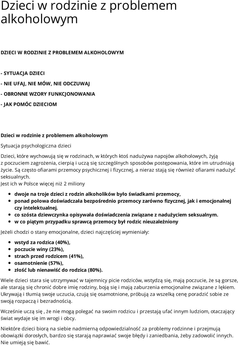 szczególnych sposobów postępowania, które im utrudniają życie. Są często ofiarami przemocy psychicznej i fizycznej, a nieraz stają się również ofiarami nadużyć seksualnych.