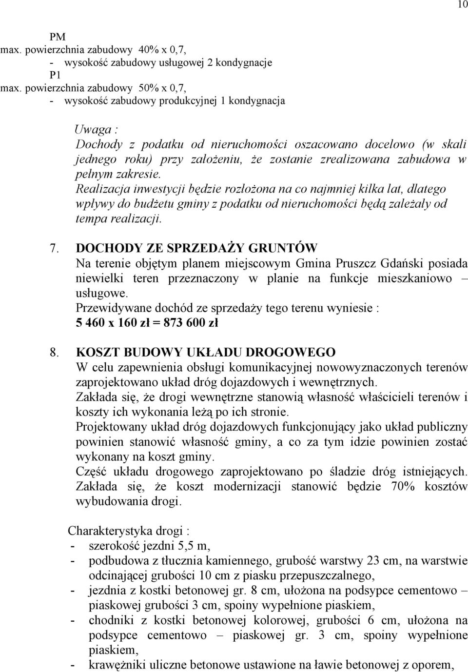 zrealizowana zabudowa w pełnym zakresie. Realizacja inwestycji będzie rozłożona na co najmniej kilka lat, dlatego wpływy do budżetu gminy z podatku od nieruchomości będą zależały od tempa realizacji.