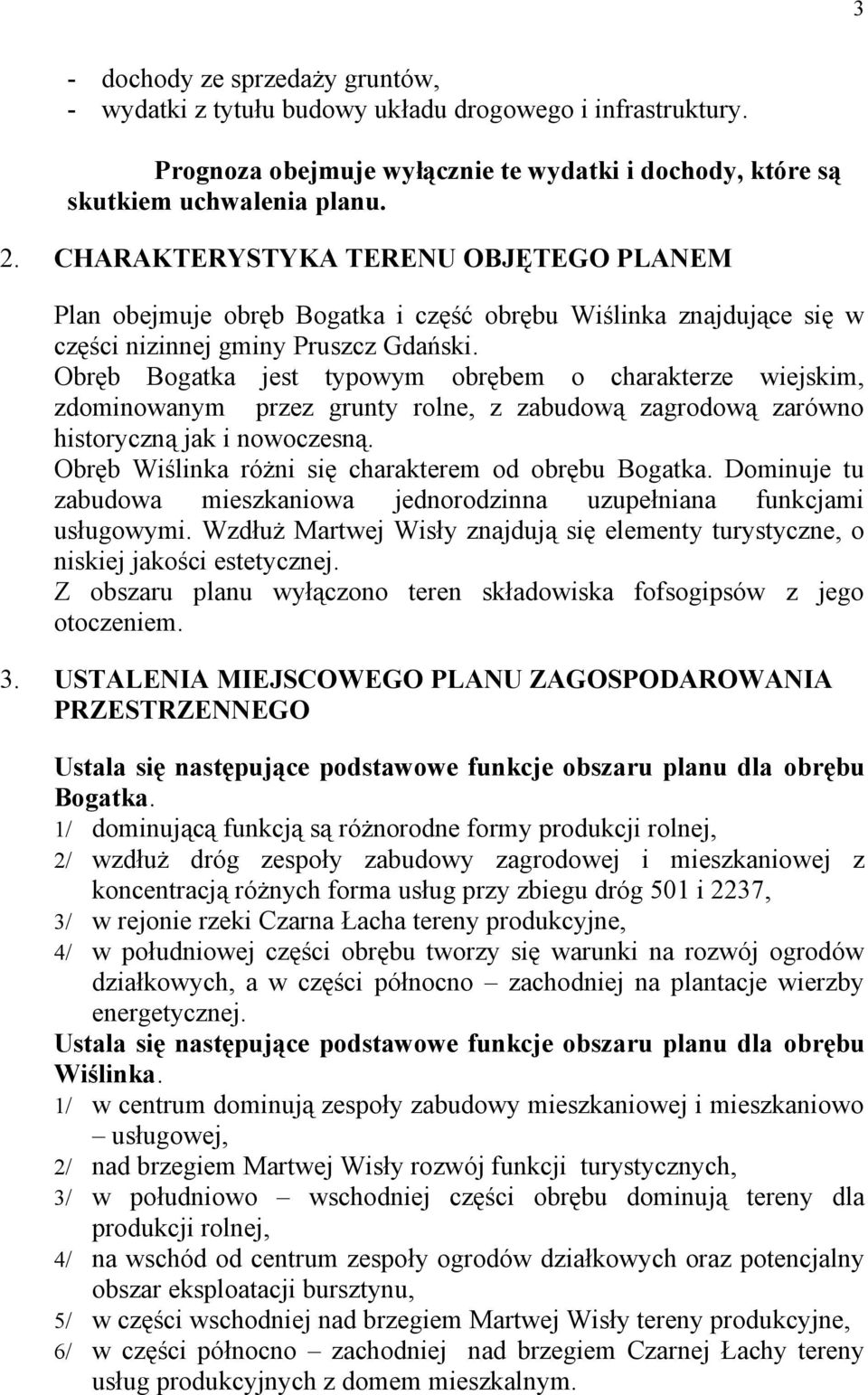 Obręb Bogatka jest typowym obrębem o charakterze wiejskim, zdominowanym przez grunty rolne, z zabudową zagrodową zarówno historyczną jak i nowoczesną.