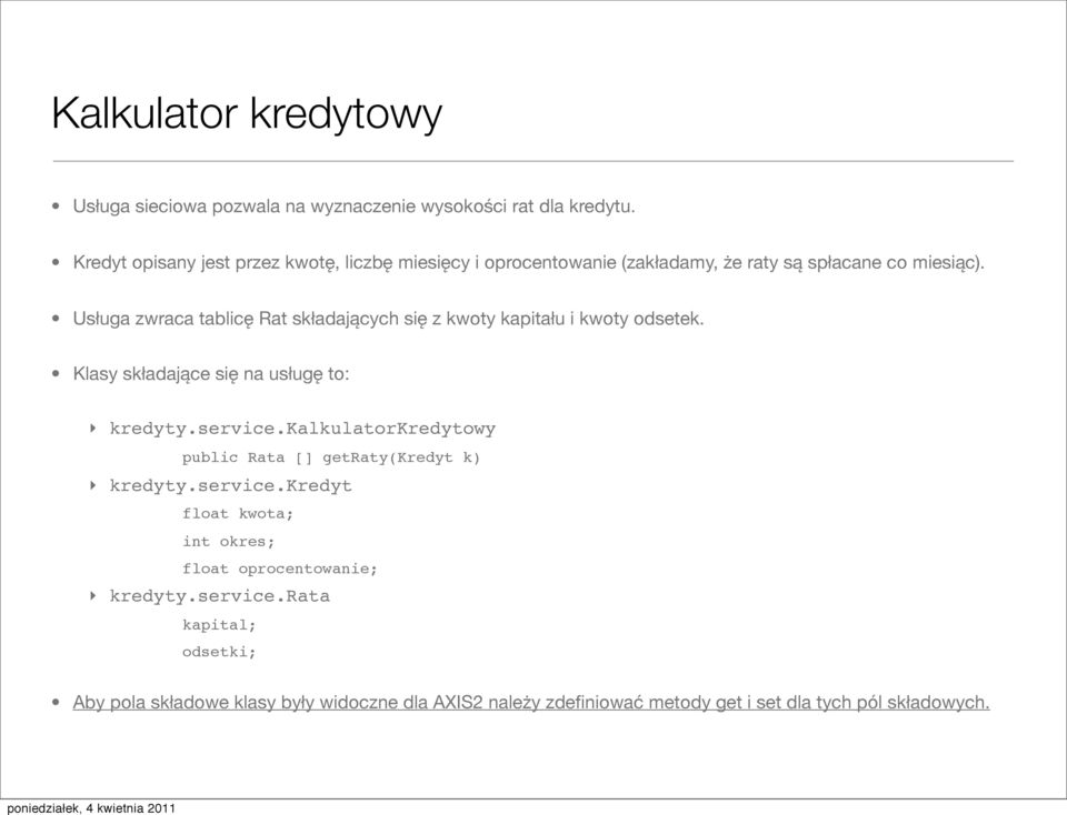 Usługa zwraca tablicę Rat składających się z kwoty kapitału i kwoty odsetek. Klasy składające się na usługę to: kredyty.service.