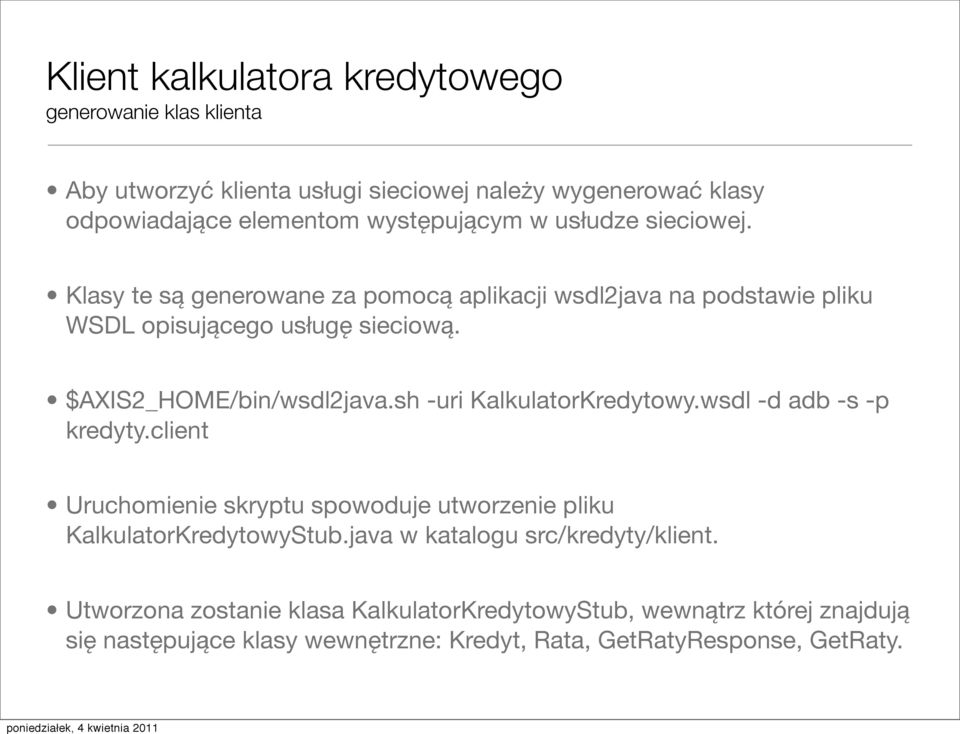 sh -uri KalkulatorKredytowy.wsdl -d adb -s -p kredyty.client Uruchomienie skryptu spowoduje utworzenie pliku KalkulatorKredytowyStub.