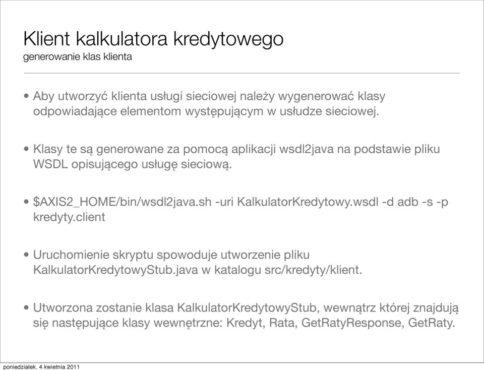 sh -uri KalkulatorKredytowy.wsdl -d adb -s -p kredyty.client Uruchomienie skryptu spowoduje utworzenie pliku KalkulatorKredytowyStub.