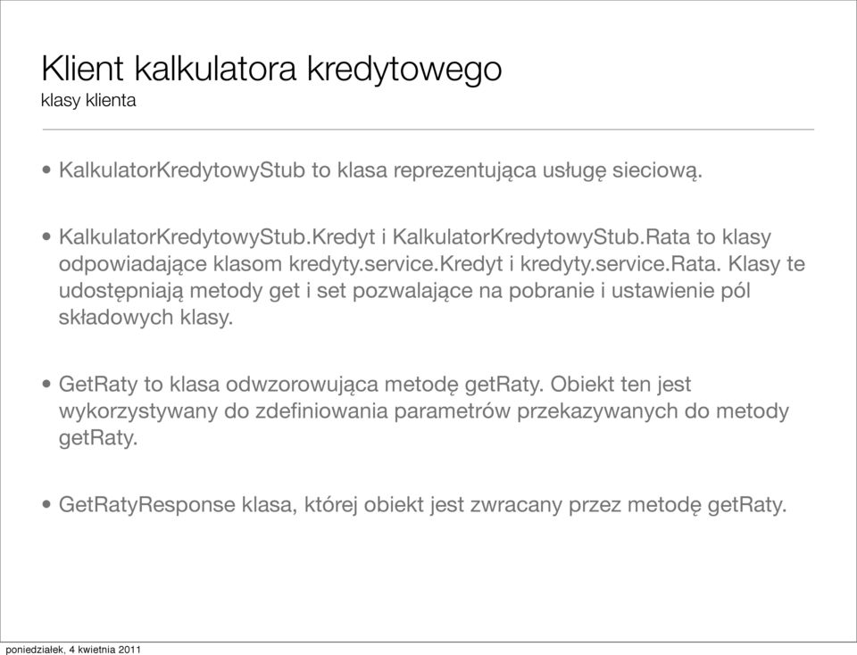 Klasy te udostępniają metody get i set pozwalające na pobranie i ustawienie pól składowych klasy.