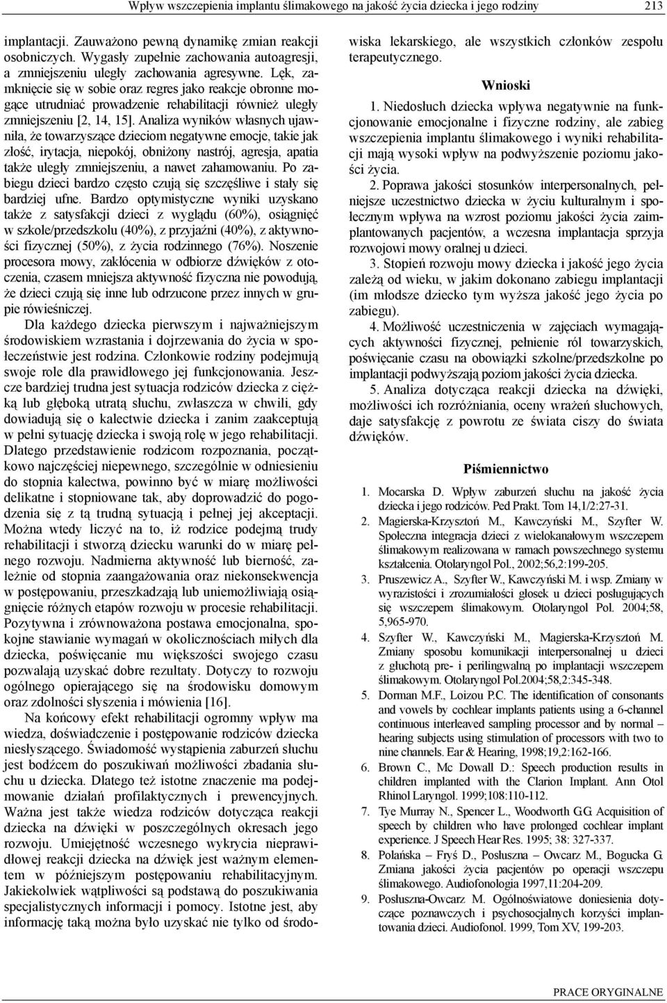Lęk, zamknięcie się w sobie oraz regres jako reakcje obronne mogące utrudniać prowadzenie rehabilitacji również uległy zmniejszeniu [2, 14, 15].