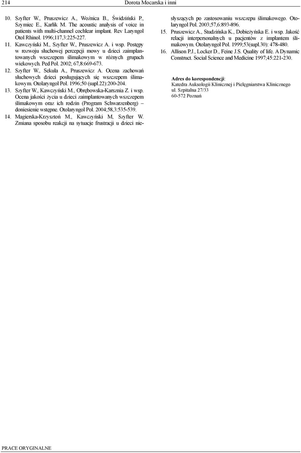 Postępy w rozwoju słuchowej percepcji mowy u dzieci zaimplantowanych wszczepem ślimakowym w różnych grupach wiekowych. Ped Pol. 2002; 67,8:669-673. 12. Szyfter W., Sekuła A., Pruszewicz A.