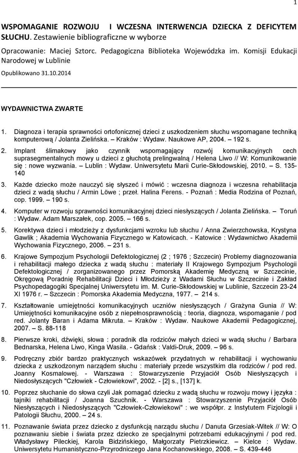 Diagnoza i terapia sprawności ortofonicznej dzieci z uszkodzeniem słuchu wspomagane techniką komputerową / Jolanta Zielińska. Kraków : Wydaw. Naukowe AP, 20