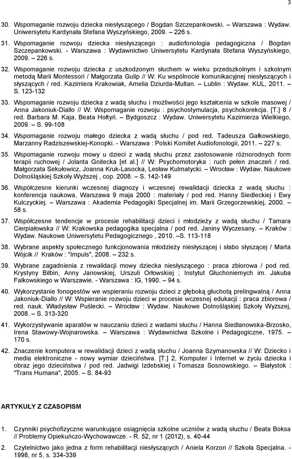 Wspomaganie rozwoju dziecka z uszkodzonym słuchem w wieku przedszkolnym i szkolnym metodą Marii Montessori / Małgorzata Gulip // W: Ku wspólnocie komunikacyjnej niesłyszących i słyszących / red.