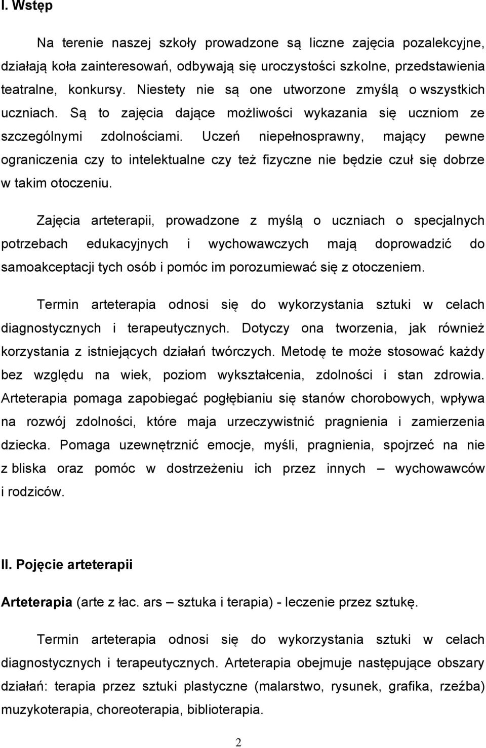 Uczeń niepełnosprawny, mający pewne ograniczenia czy to intelektualne czy też fizyczne nie będzie czuł się dobrze w takim otoczeniu.