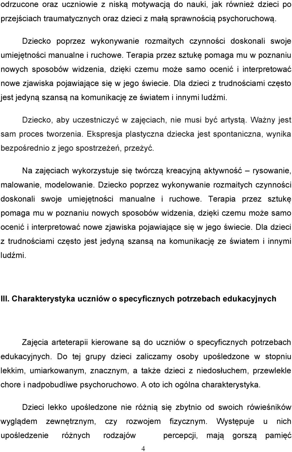 Terapia przez sztukę pomaga mu w poznaniu nowych sposobów widzenia, dzięki czemu może samo ocenić i interpretować nowe zjawiska pojawiające się w jego świecie.