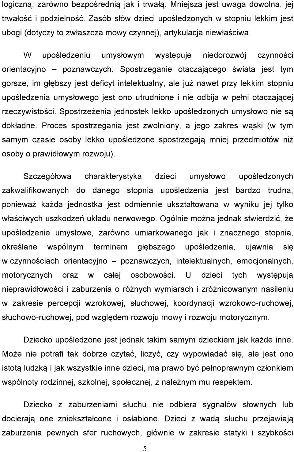 W upośledzeniu umysłowym występuje niedorozwój czynności orientacyjno poznawczych.