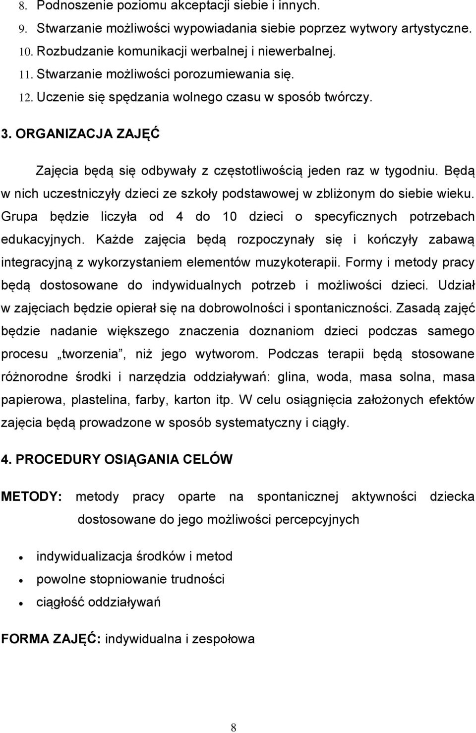 Będą w nich uczestniczyły dzieci ze szkoły podstawowej w zbliżonym do siebie wieku. Grupa będzie liczyła od 4 do 10 dzieci o specyficznych potrzebach edukacyjnych.