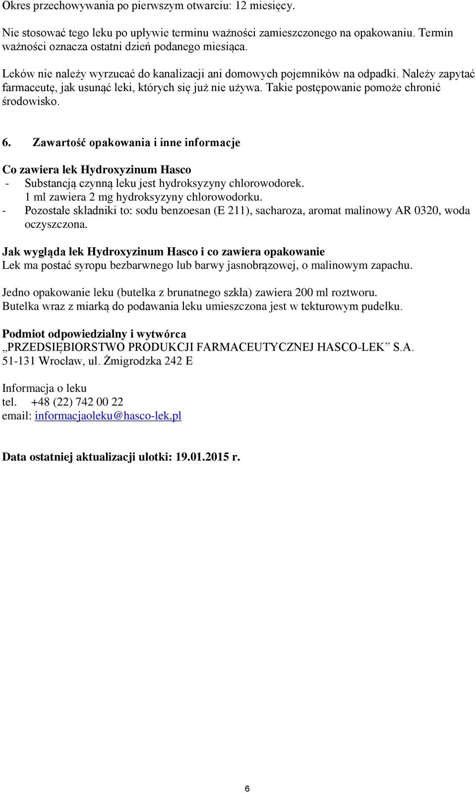 Zawartość opakowania i inne informacje Co zawiera lek Hydroxyzinum Hasco - Substancją czynną leku jest hydroksyzyny chlorowodorek. 1 ml zawiera 2 mg hydroksyzyny chlorowodorku.