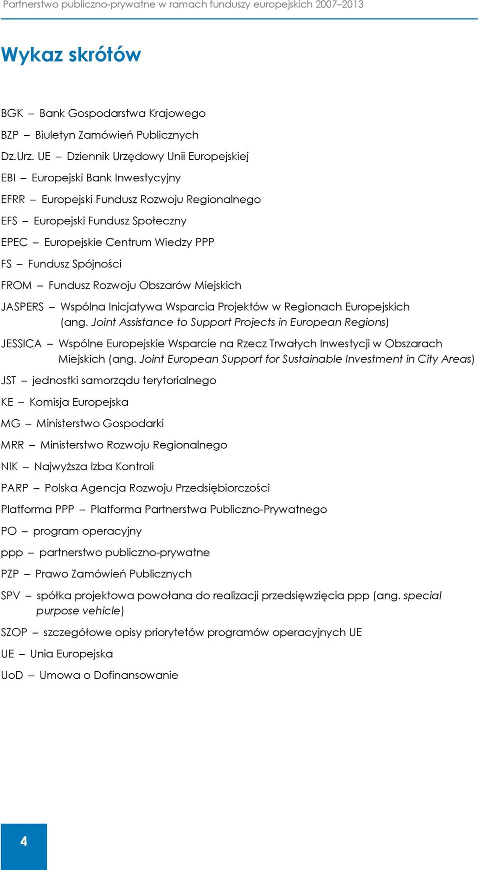 Spójności FROM Fundusz Rozwoju Obszarów Miejskich JASPERS Wspólna Inicjatywa Wsparcia Projektów w Regionach Europejskich (ang.