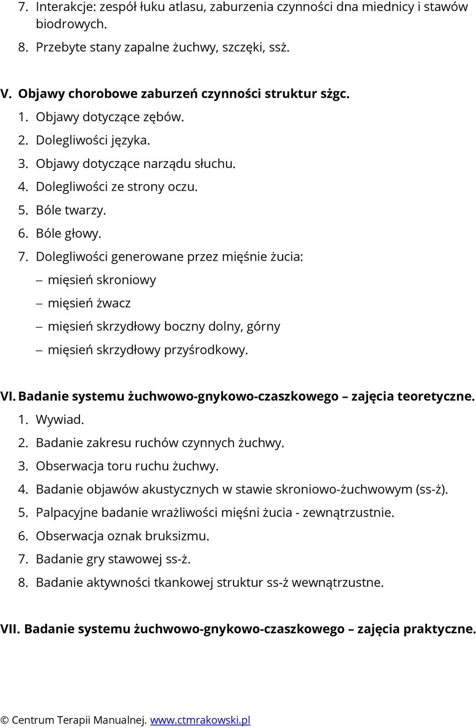 Dolegliwości generowane przez mięśnie żucia: mięsień skroniowy mięsień żwacz mięsień skrzydłowy boczny dolny, górny mięsień skrzydłowy przyśrodkowy. VI.