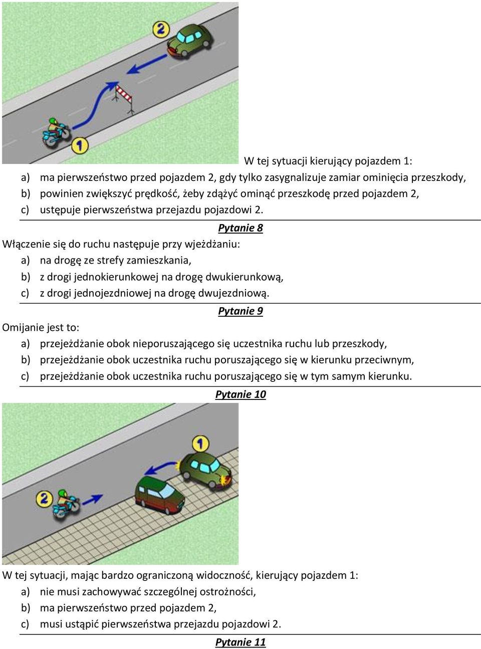 Pytanie 8 Włączenie się do ruchu następuje przy wjeżdżaniu: a) na drogę ze strefy zamieszkania, b) z drogi jednokierunkowej na drogę dwukierunkową, c) z drogi jednojezdniowej na drogę dwujezdniową.