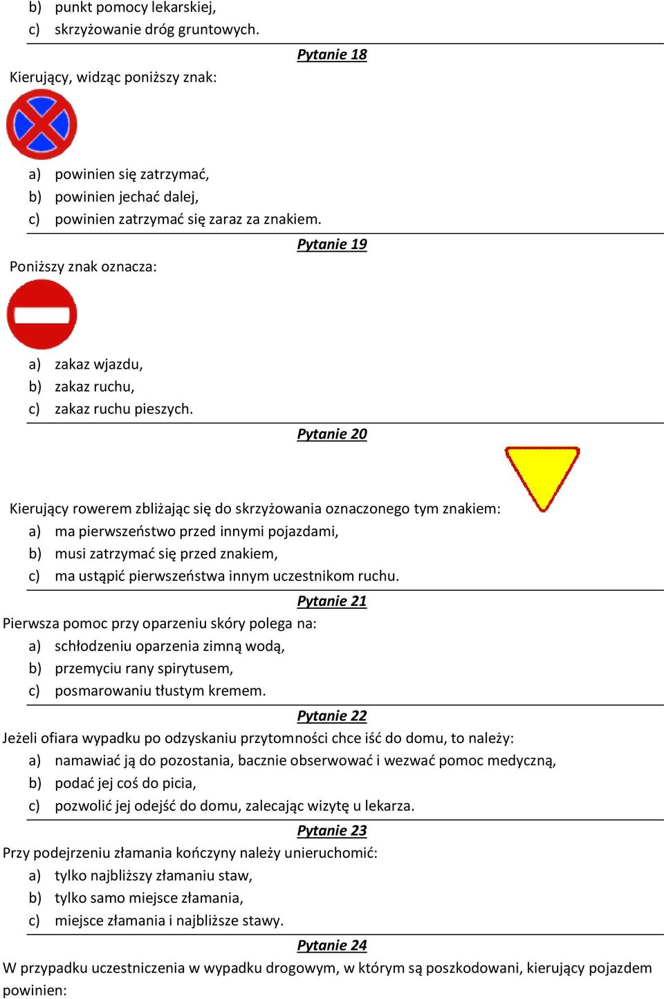 Poniższy znak oznacza: Pytanie 19 a) zakaz wjazdu, b) zakaz ruchu, c) zakaz ruchu pieszych.