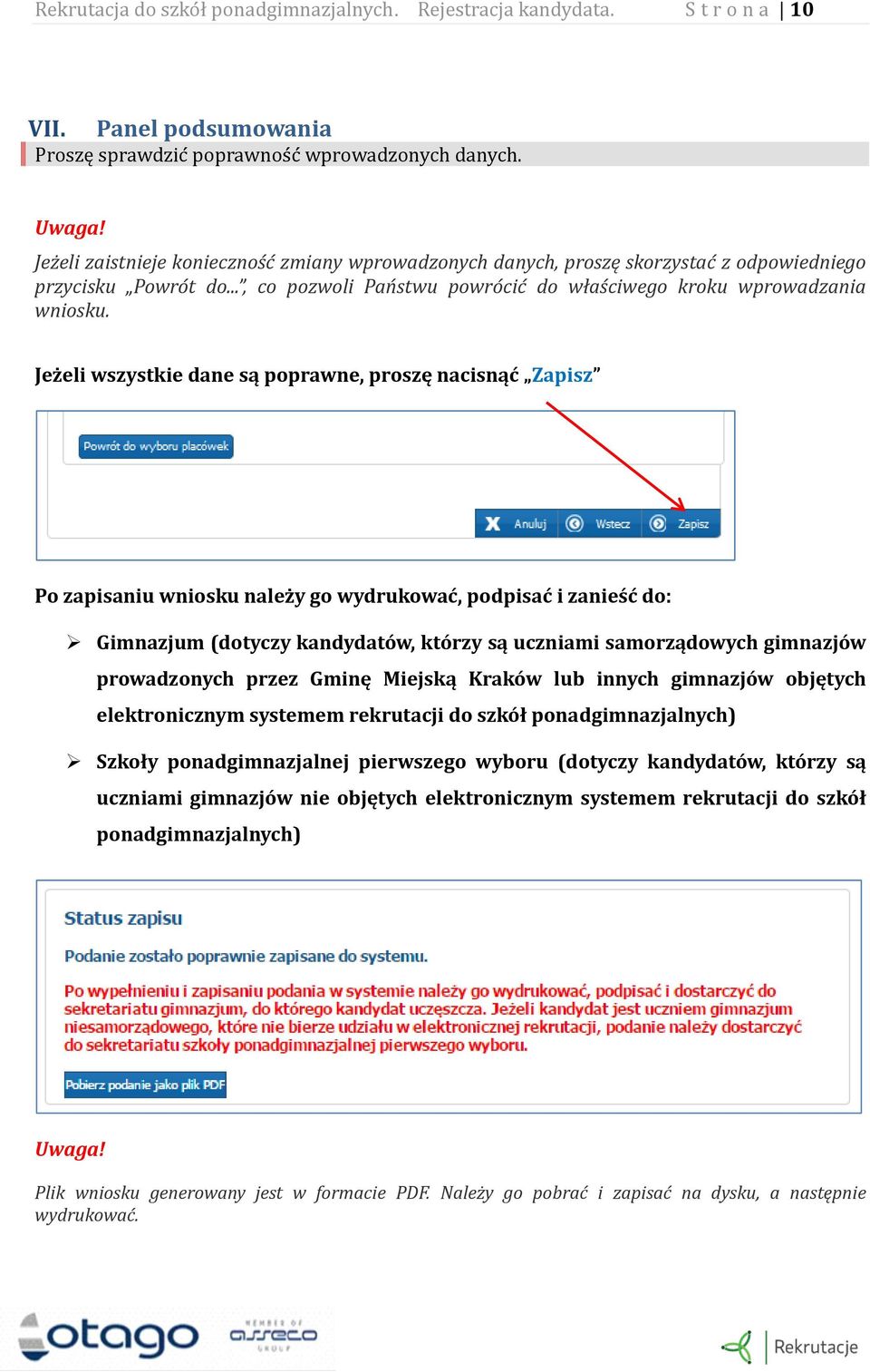 Jeżeli wszystkie dane są poprawne, proszę nacisnąć Zapisz Po zapisaniu wniosku należy go wydrukować, podpisać i zanieść do: Gimnazjum (dotyczy kandydatów, którzy są uczniami samorządowych gimnazjów