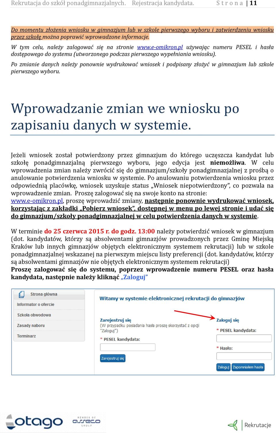 W tym celu, należy zalogować się na stronie www.e-omikron.pl używając numeru PESEL i hasła dostępowego do systemu (utworzonego podczas pierwszego wypełniania wniosku).