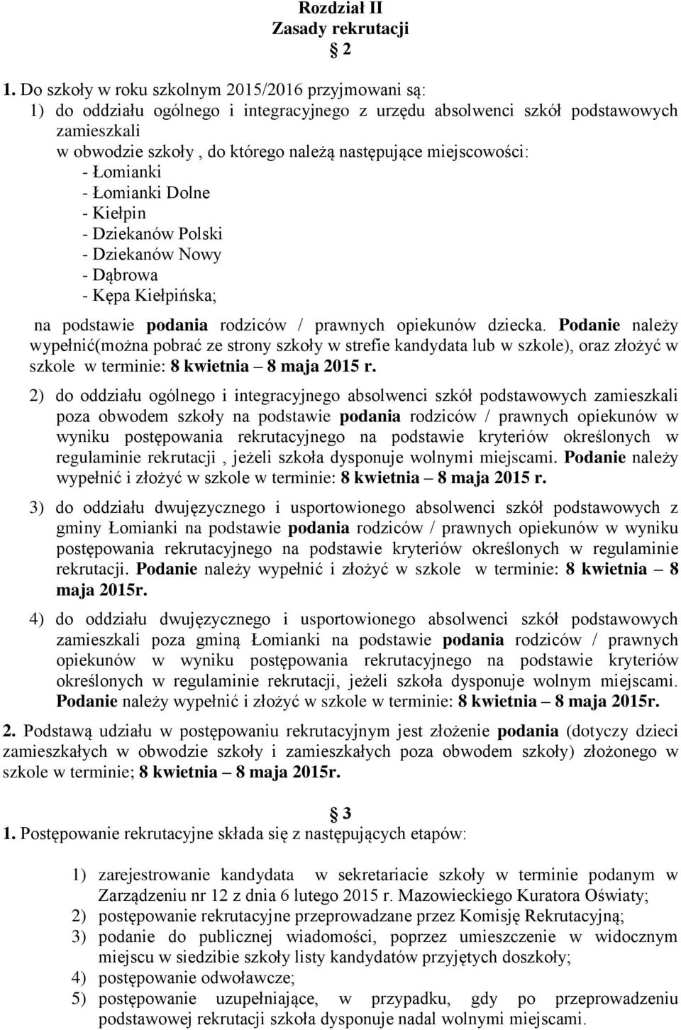 miejscowości: - Łomianki - Łomianki Dolne - Kiełpin - Dziekanów Polski - Dziekanów Nowy - Dąbrowa - Kępa Kiełpińska; na podstawie podania rodziców / prawnych opiekunów dziecka.