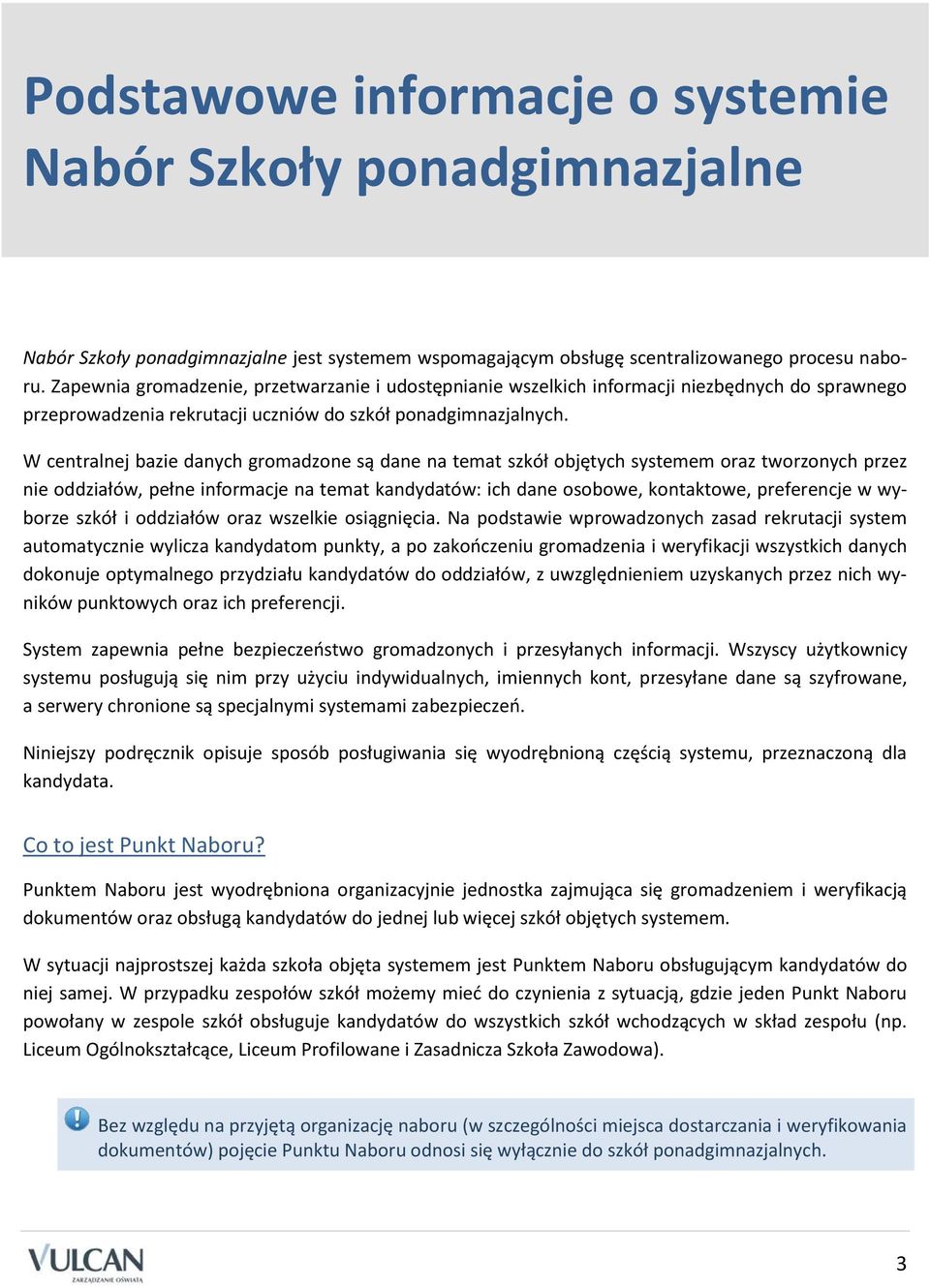 W centralnej bazie danych gromadzone są dane na temat szkół objętych systemem oraz tworzonych przez nie oddziałów, pełne informacje na temat kandydatów: ich dane osobowe, kontaktowe, preferencje w