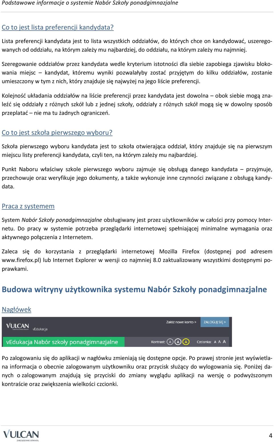 Szeregowanie oddziałów przez kandydata wedle kryterium istotności dla siebie zapobiega zjawisku blokowania miejsc kandydat, któremu wyniki pozwalałyby zostać przyjętym do kilku oddziałów, zostanie