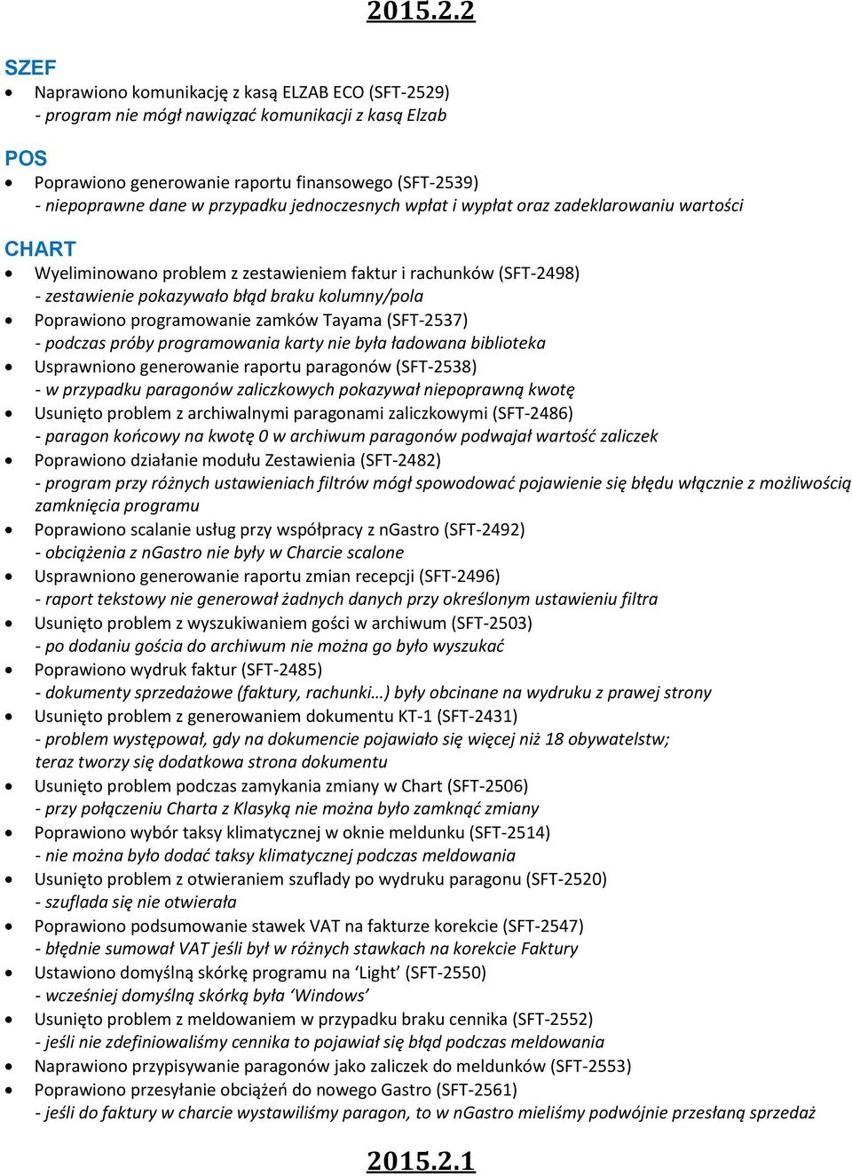 Poprawiono programowanie zamków Tayama (SFT-2537) - podczas próby programowania karty nie była ładowana biblioteka Usprawniono generowanie raportu paragonów (SFT-2538) - w przypadku paragonów