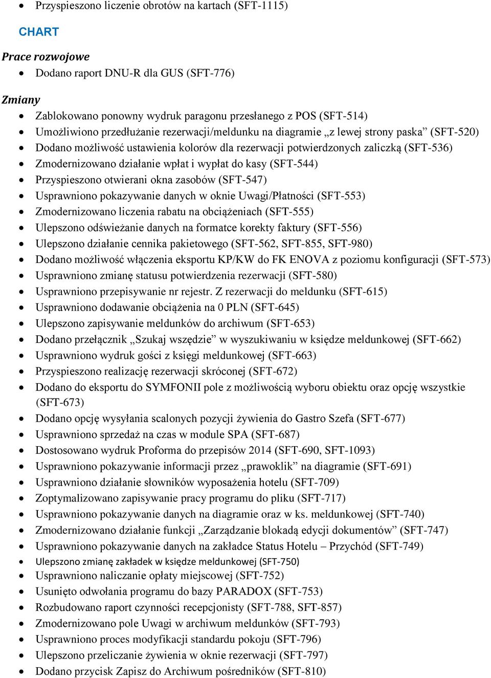 wypłat do kasy (SFT-544) Przyspieszono otwierani okna zasobów (SFT-547) Usprawniono pokazywanie danych w oknie Uwagi/Płatności (SFT-553) Zmodernizowano liczenia rabatu na obciążeniach (SFT-555)
