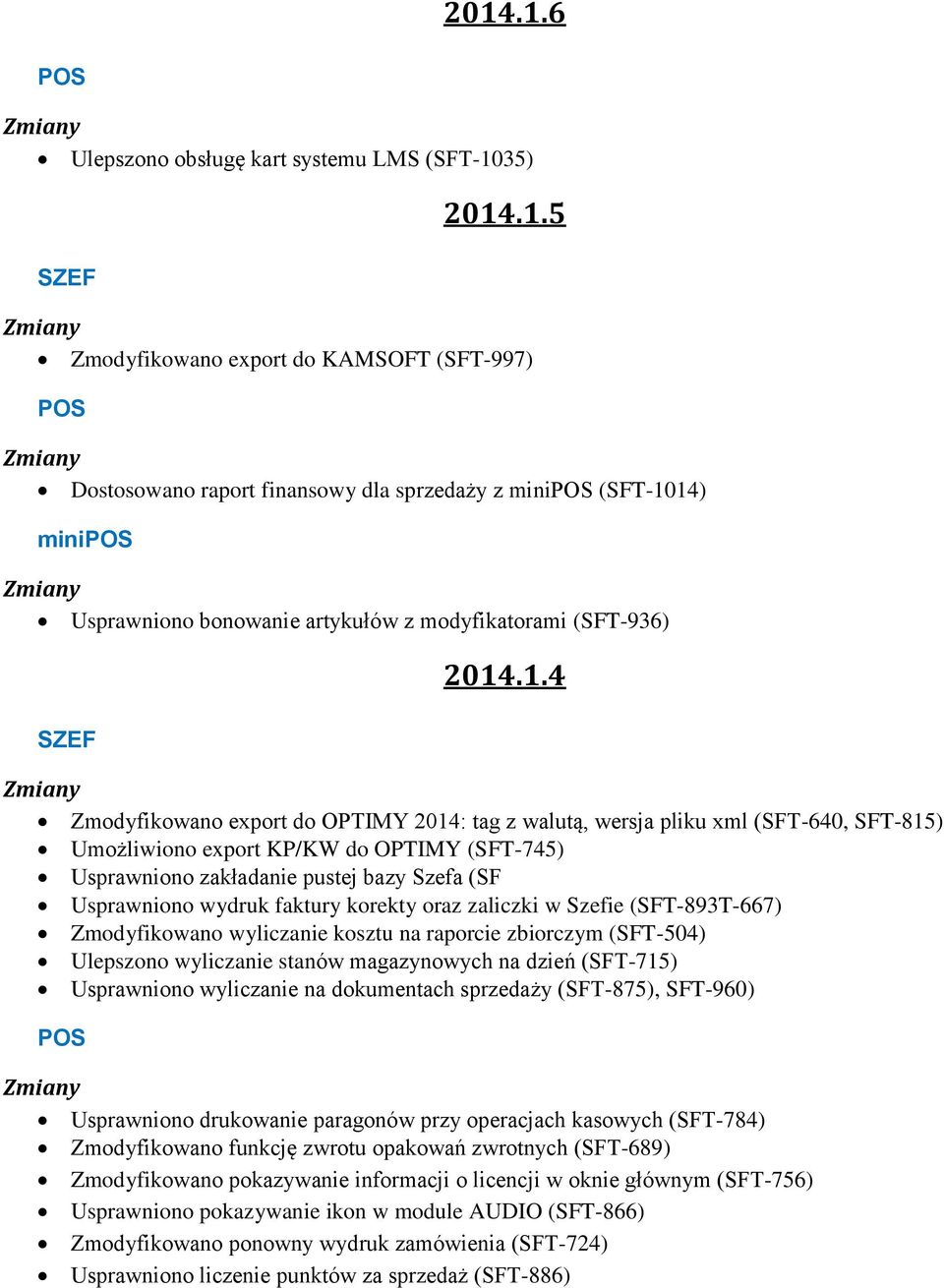 14) minipos Zmiany Usprawniono bonowanie artykułów z modyfikatorami (SFT-936) SZEF 2014.1.4 Zmiany Zmodyfikowano export do OPTIMY 2014: tag z walutą, wersja pliku xml (SFT-640, SFT-815) Umożliwiono