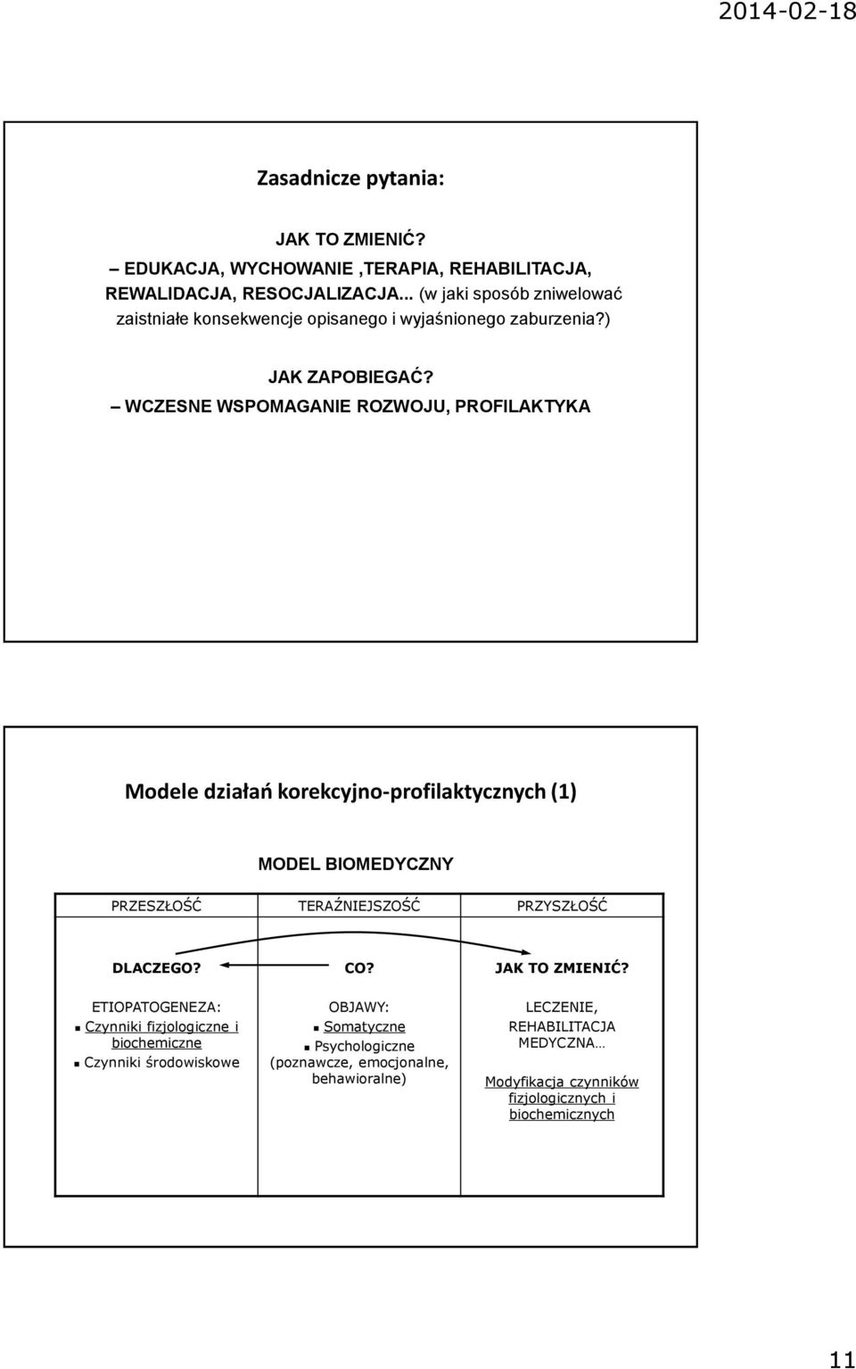 WCZESNE WSPOMAGANIE ROZWOJU, PROFILAKTYKA Modele działań korekcyjno-profilaktycznych (1) MODEL BIOMEDYCZNY PRZESZŁOŚĆ TERAŹNIEJSZOŚĆ PRZYSZŁOŚĆ DLACZEGO? CO?