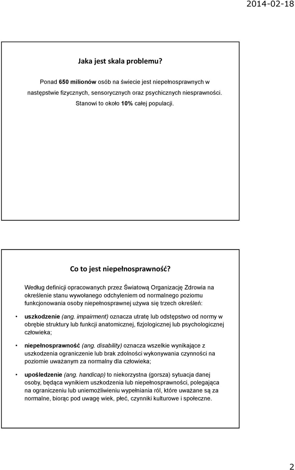 Według definicji opracowanych przez Światową Organizację Zdrowia na określenie stanu wywołanego odchyleniem od normalnego poziomu funkcjonowania osoby niepełnosprawnej używa się trzech określeń: