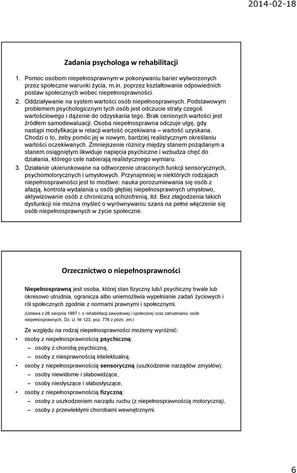 Podstawowym problemem psychologicznym tych osób jest odczucie straty czegoś wartościowego i dążenie do odzyskania tego. Brak cenionych wartości jest źródłem samodewaluacji.