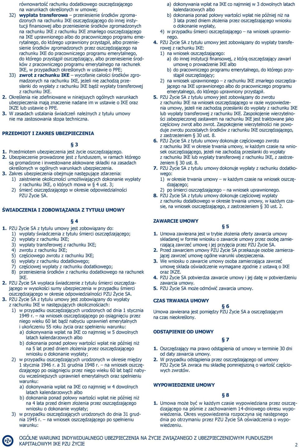 przystąpił, albo przeniesienie środków zgromadzonych przez oszczędzającego na rachunku IKE do pracowniczego programu emerytalnego, do którego przystąpił oszczędzający, albo przeniesienie środków z