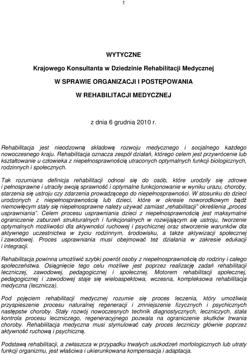 oznacza zespół działań, którego celem jest przywrócenie lub kształtowanie u człowieka z niepełnosprawnością utraconych optymalnych funkcji biologicznych, rodzinnych i społecznych.