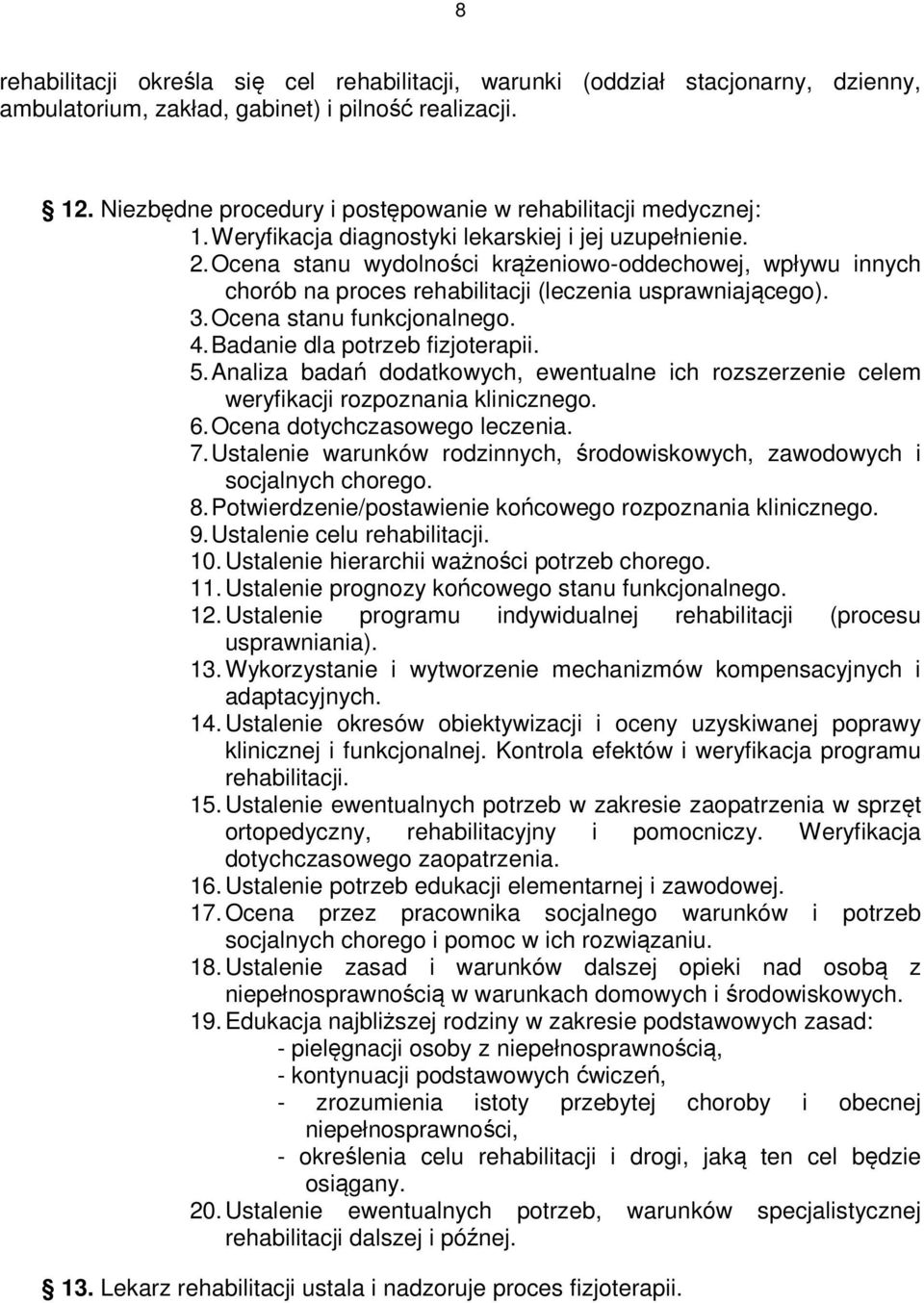 Ocena stanu wydolności krążeniowo-oddechowej, wpływu innych chorób na proces rehabilitacji (leczenia usprawniającego). 3. Ocena stanu funkcjonalnego. 4. Badanie dla potrzeb fizjoterapii. 5.