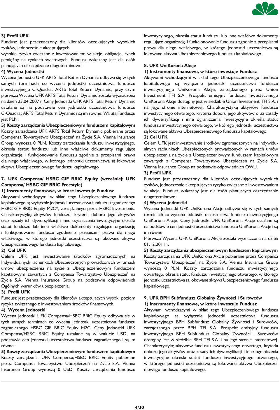 4) Wycena Jednostki Wycena Jednostki UFK ARTS Total Return Dynamic odbywa się w tych samych terminach co wycena jednostki uczestnictwa funduszu inwestycyjnego C-Quadrat ARTS Total Return Dynamic,