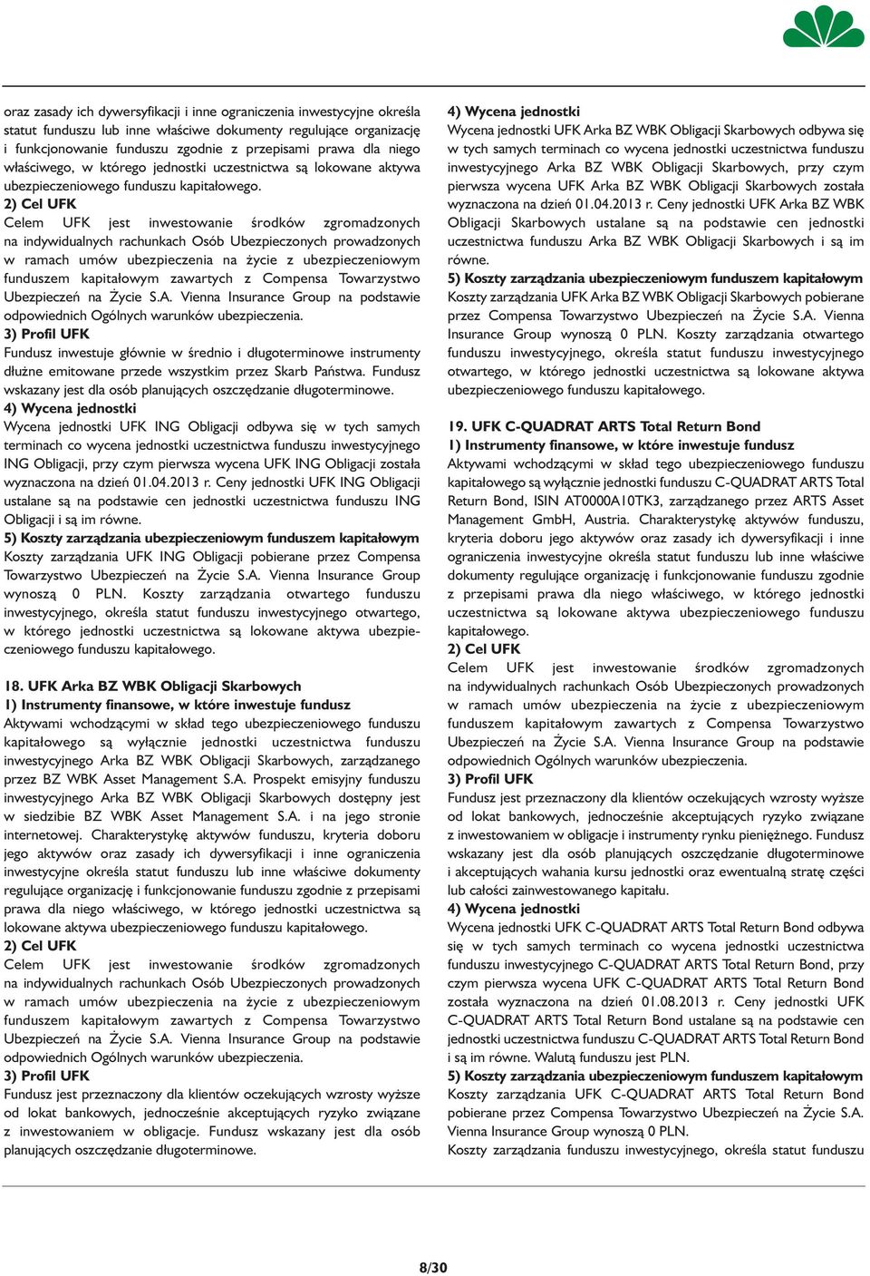 Fundusz inwestuje głównie w średnio i długoterminowe instrumenty dłużne emitowane przede wszystkim przez Skarb Państwa. Fundusz wskazany jest dla osób planujących oszczędzanie długoterminowe.